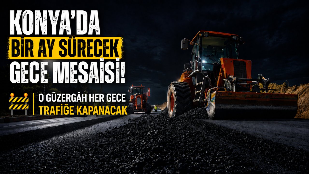 Konya'da bir ay sürecek gece mesaisi! O güzergâh her gece trafiğe kapanacak