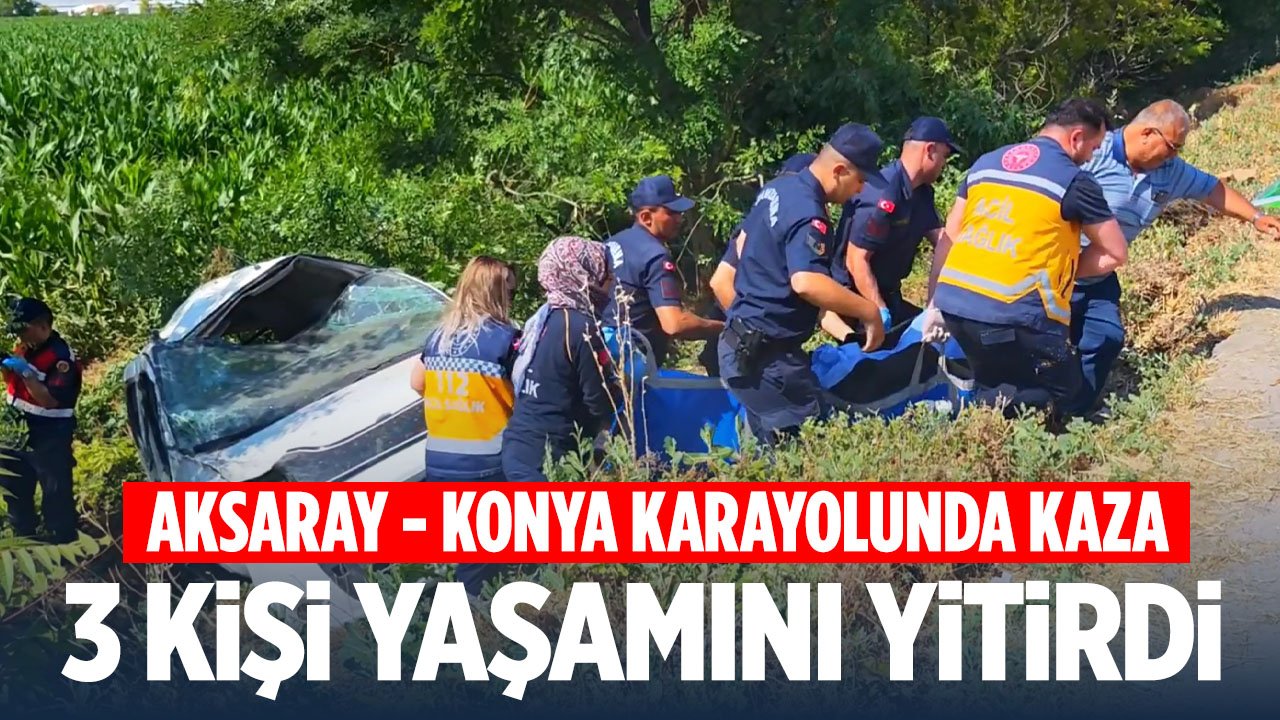 Aksaray - Konya karayolunda kaza: 3 kişi yaşamını yitirdi, 1 kişi ağır yaralı