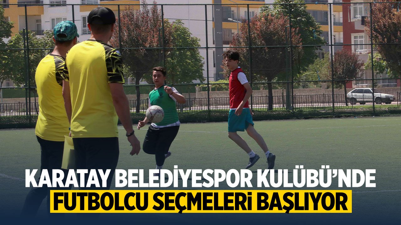 Karatay Belediyespor Kulübü'nde futbolcu seçmeleri başlıyor