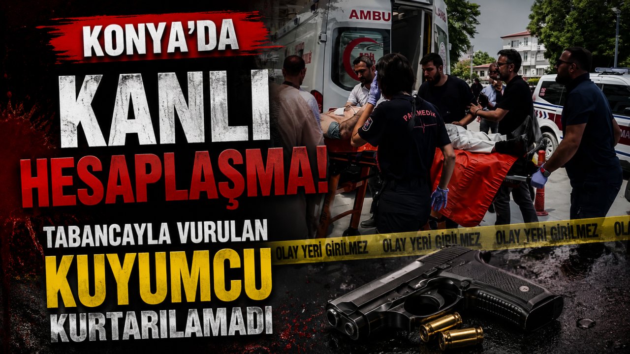 Konya'da Kanlı Hesaplaşma! Tabancayla Vurulan Kuyumcu Kurtarılamadı