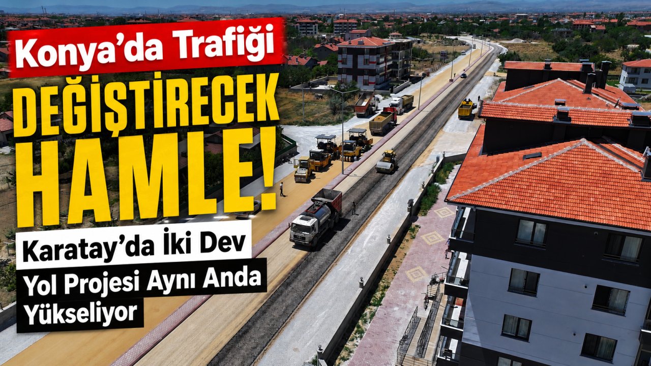 Konya'da trafiği değiştirecek hamle! Karatay'da iki dev yol projesi aynı anda yükseliyor