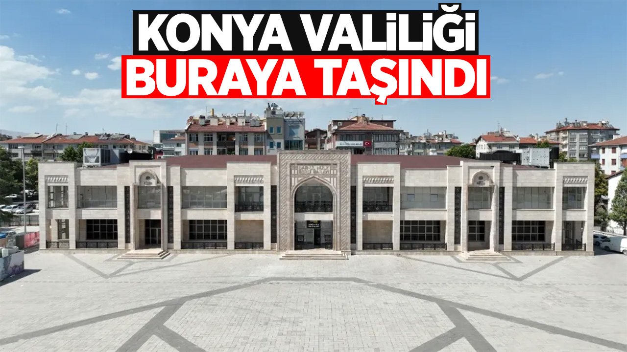 Konya'da Valilik binası değişti: Yeni hizmet binasının yeri belli oldu