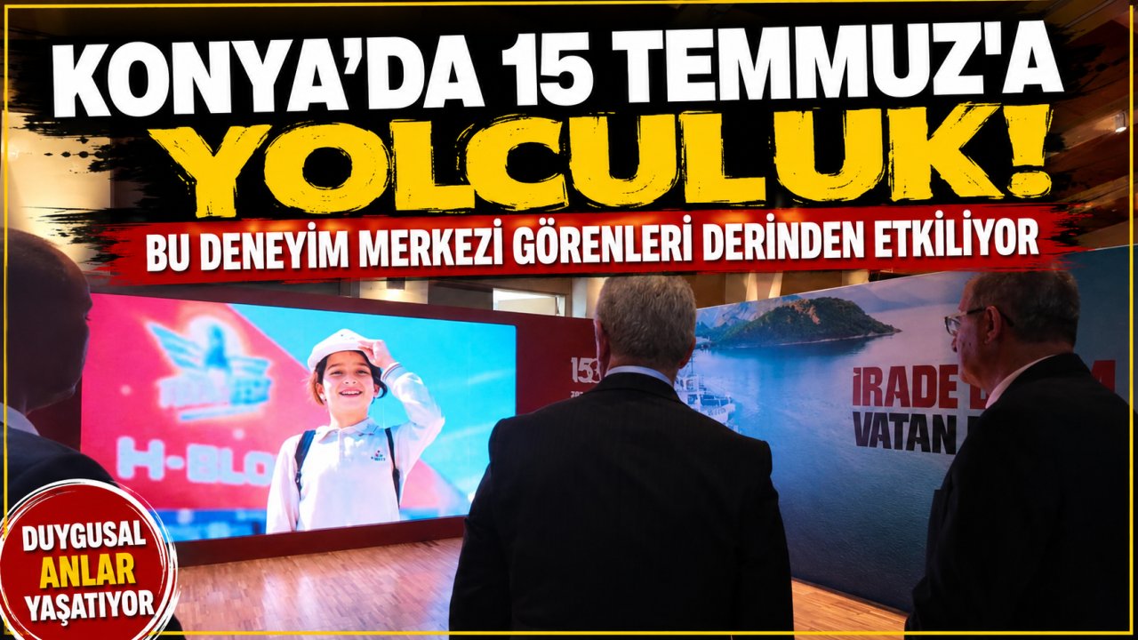 Konya’da 15 Temmuz’a yolculuk! Bu deneyim merkezi görenleri derinden etkiliyor