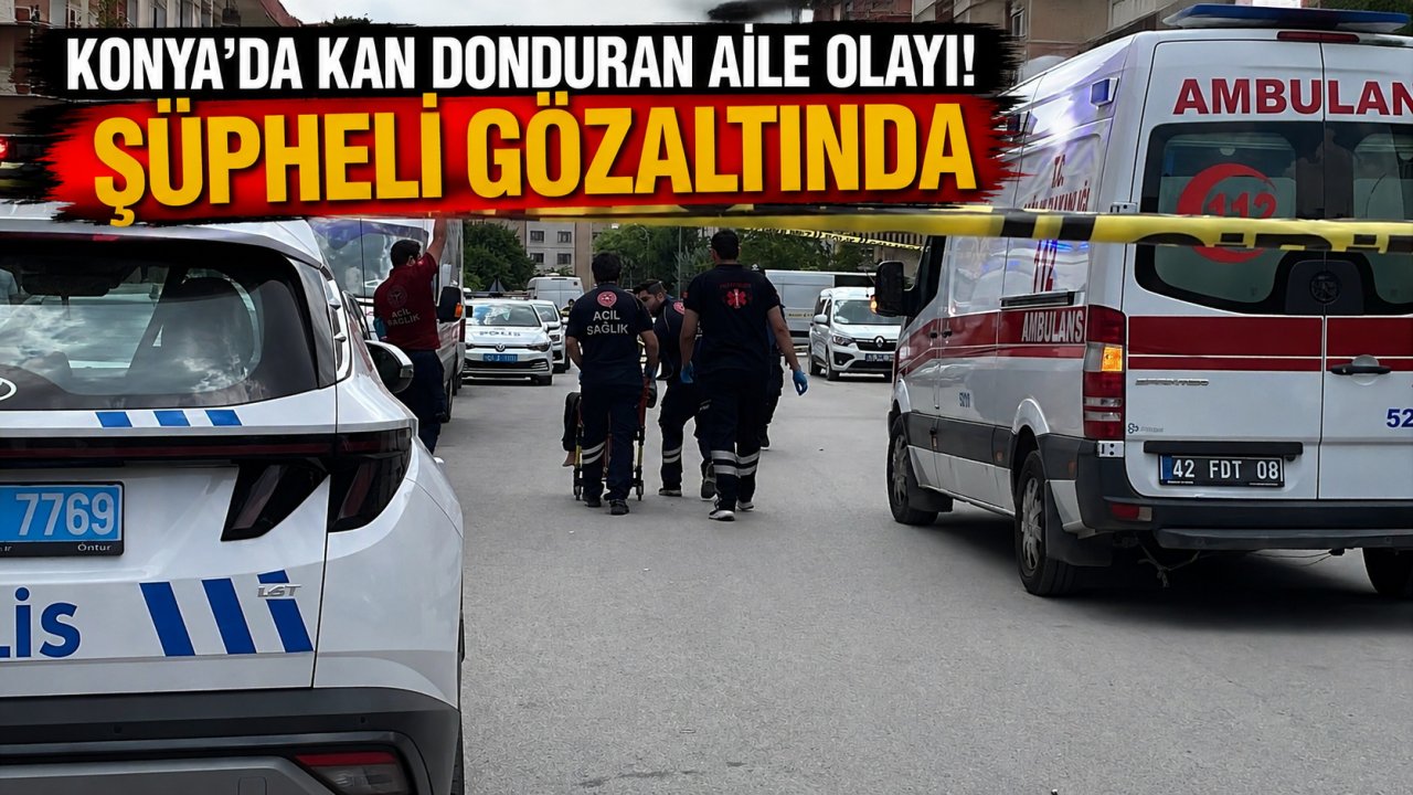 Konya'da Kan Donduran Aile Olayı! Şüpheli Gözaltında