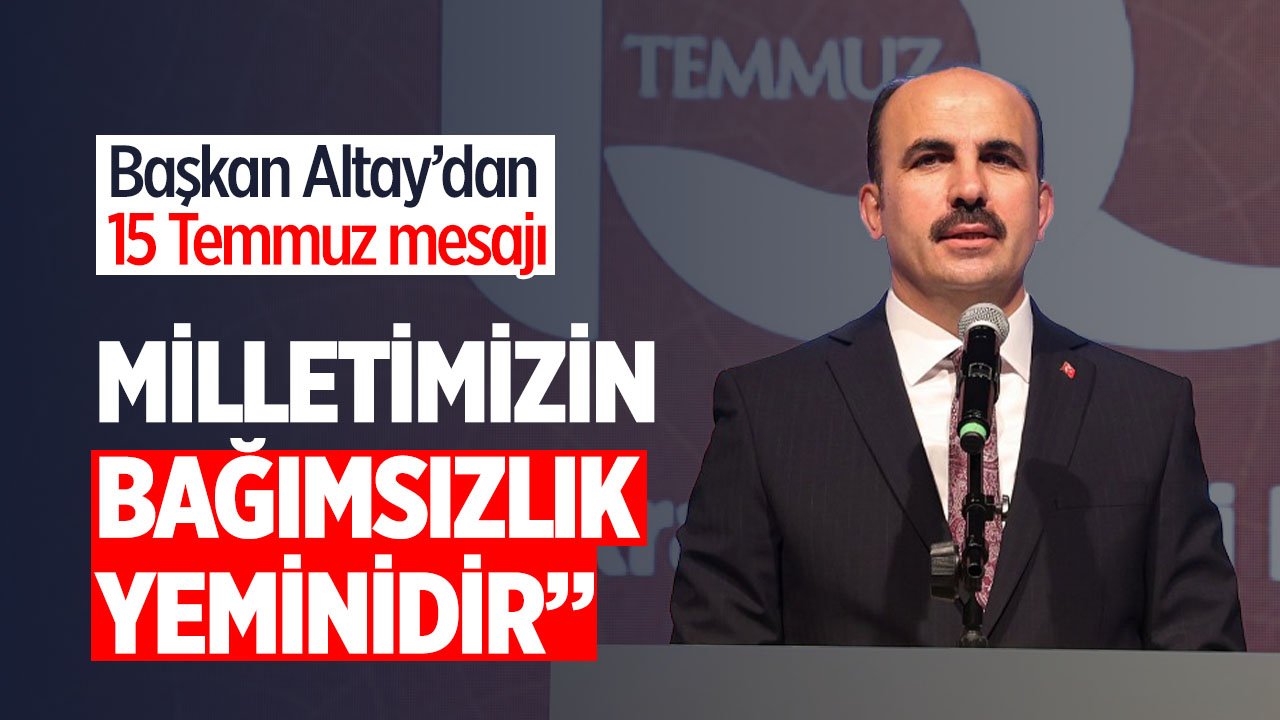 Uğur İbrahim Altay: 15 Temmuz Milletimizin Bağımsızlık Yeminidir
