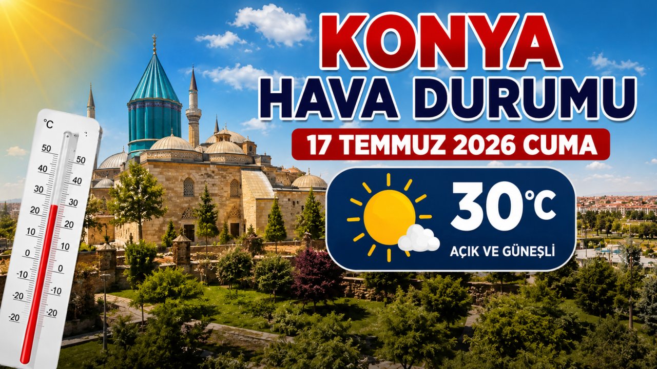 Konya Hava Durumu 17 Temmuz 2026: Meteoroloji'nden Cuma Günü Tahmini! Sıcaklık 30 Dereceyi Görecek!