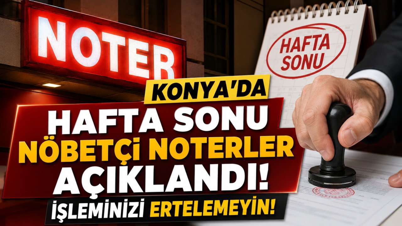 Konya’da hafta sonu nöbetçi noterler açıklandı! İşleminizi ertelemeyin!