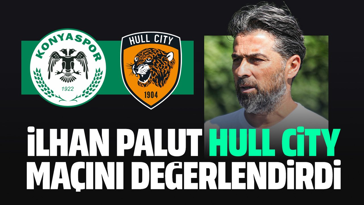 İlhan Palut'tan Hull City maçı değerlendirmesi