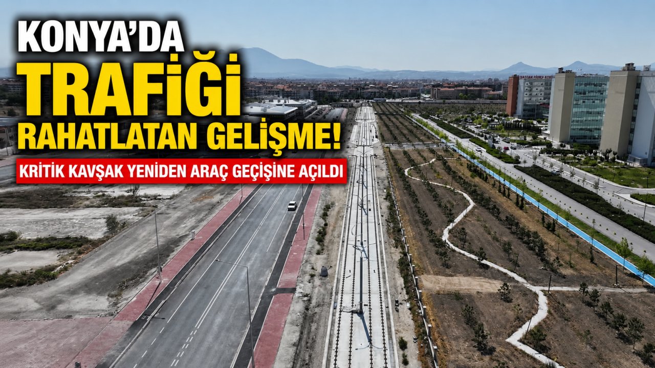 Konya'da trafiği rahatlatan gelişme! Kritik kavşak yeniden araç geçişine açıldı