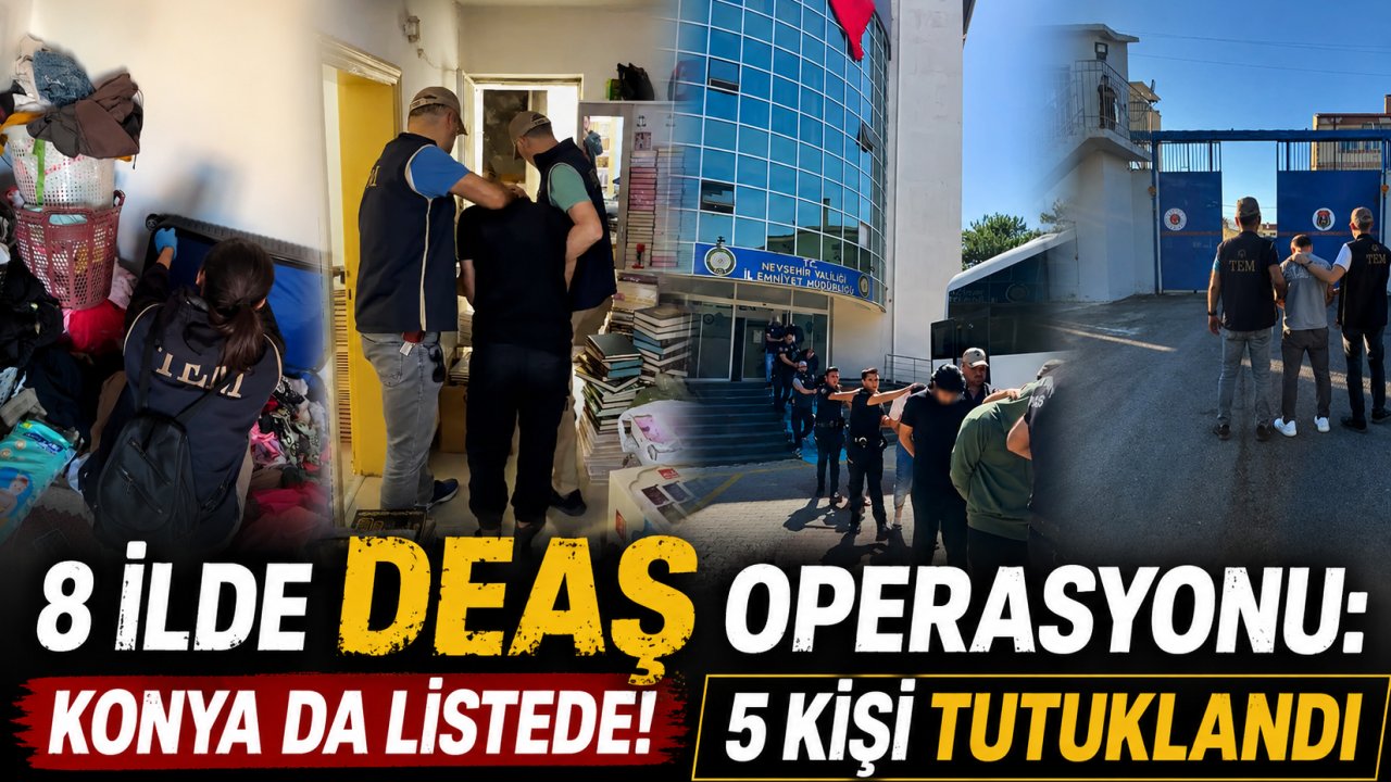 8 İlde DEAŞ Operasyonu: Konya da Listede! 5 Kişi Tutuklandı