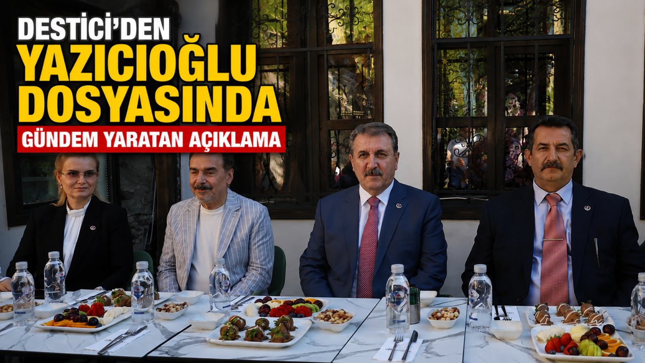 Destici'den Yazıcıoğlu dosyasında gündem yaratan açıklama