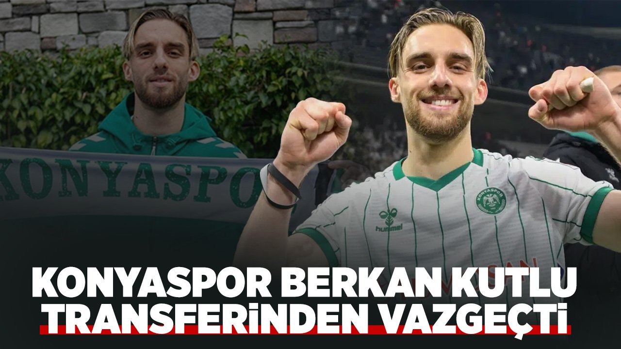 Konyaspor, Berkan Kutlu'nun transferinden neden vazgeçti?