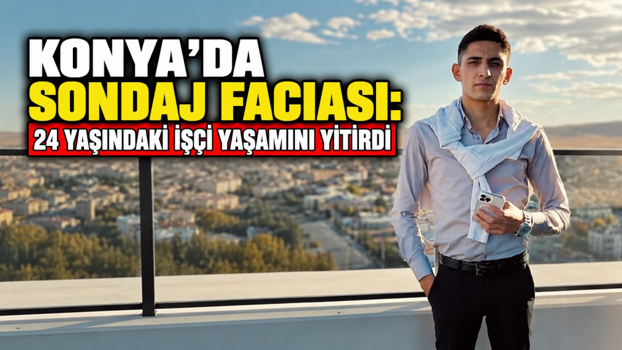 Konya'da sondaj faciası: 24 yaşındaki işçi yaşamını yitirdi