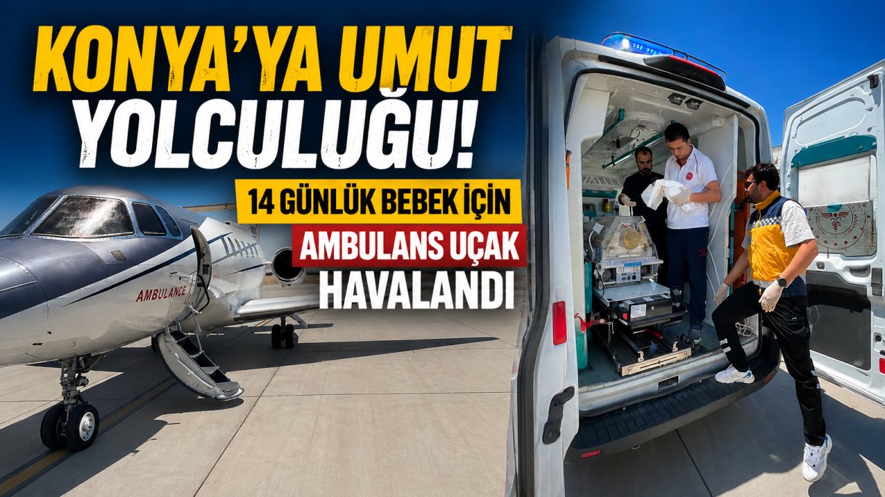 Konya'ya Umut Yolculuğu! 14 Günlük Bebek İçin Ambulans Uçak Havalandı