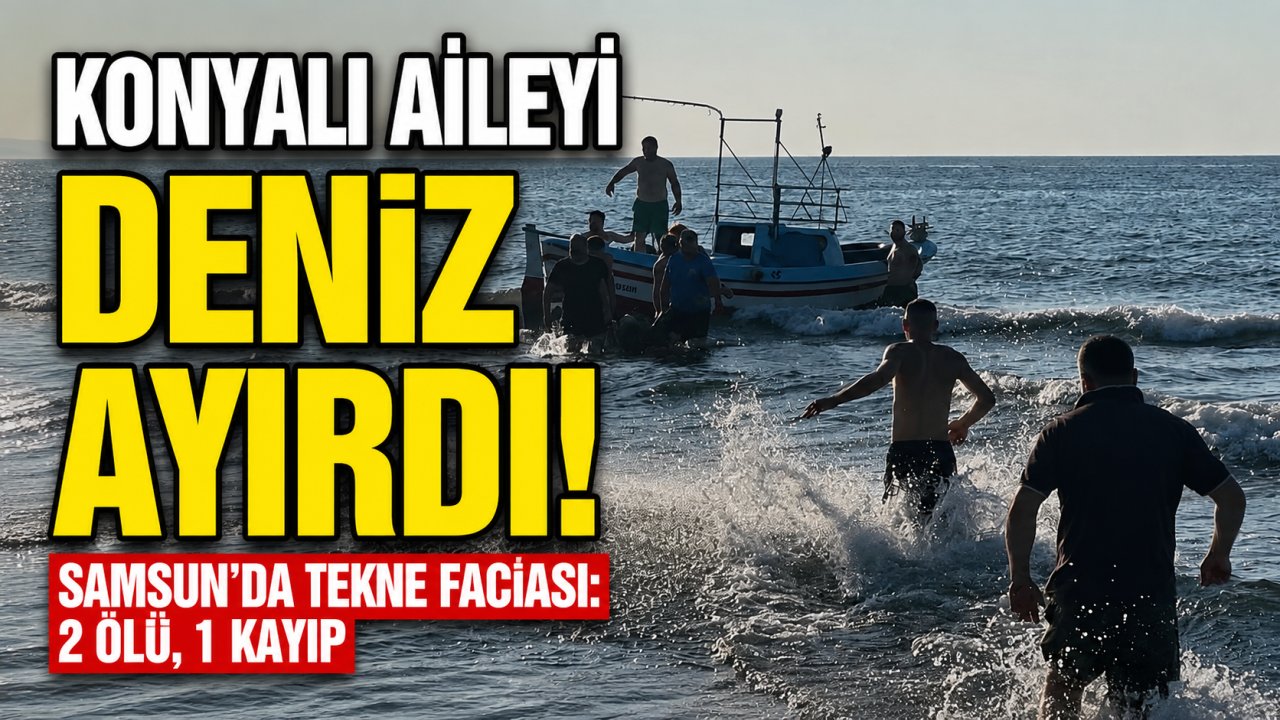 Konyalı aileyi deniz ayırdı! Samsun'da tekne faciası: 2 ölü, 1 kayıp