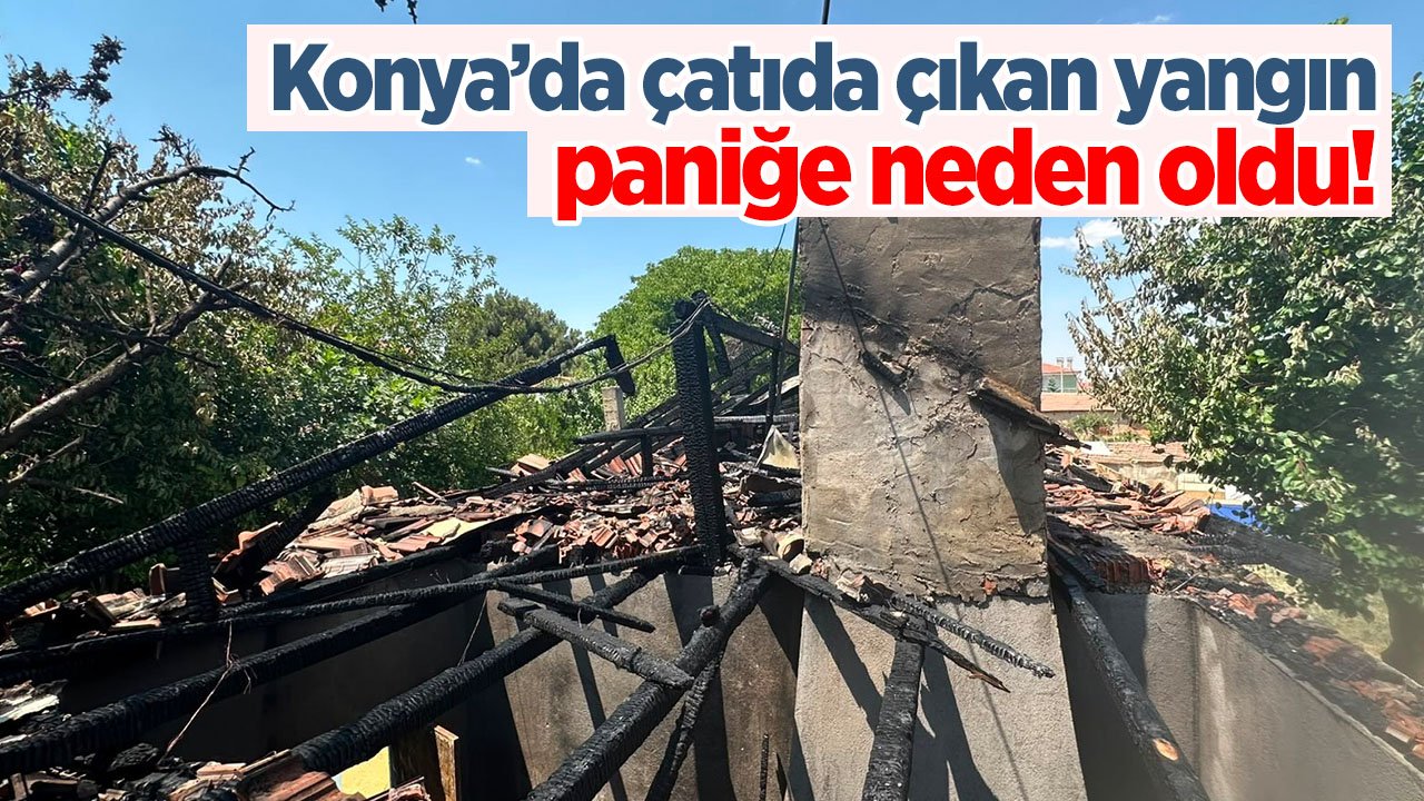 Konya'da çatı yangını paniğe neden oldu
