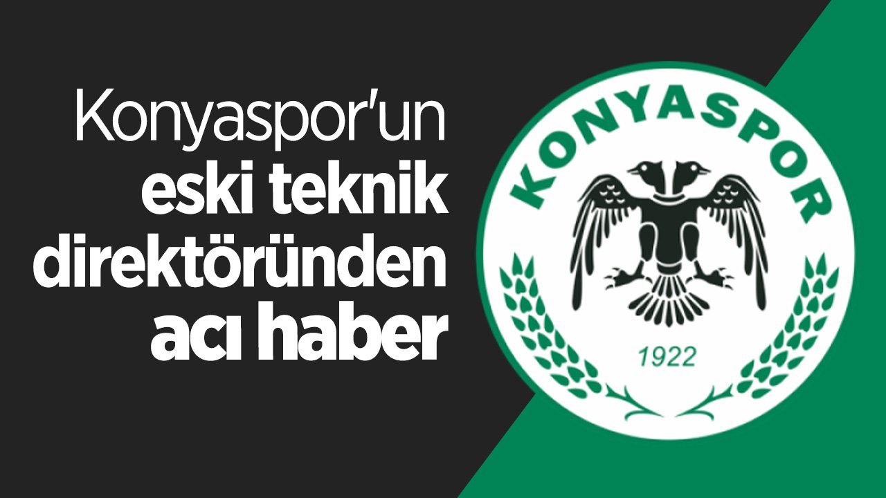 Konyaspor'un eski teknik direktöründen acı haber