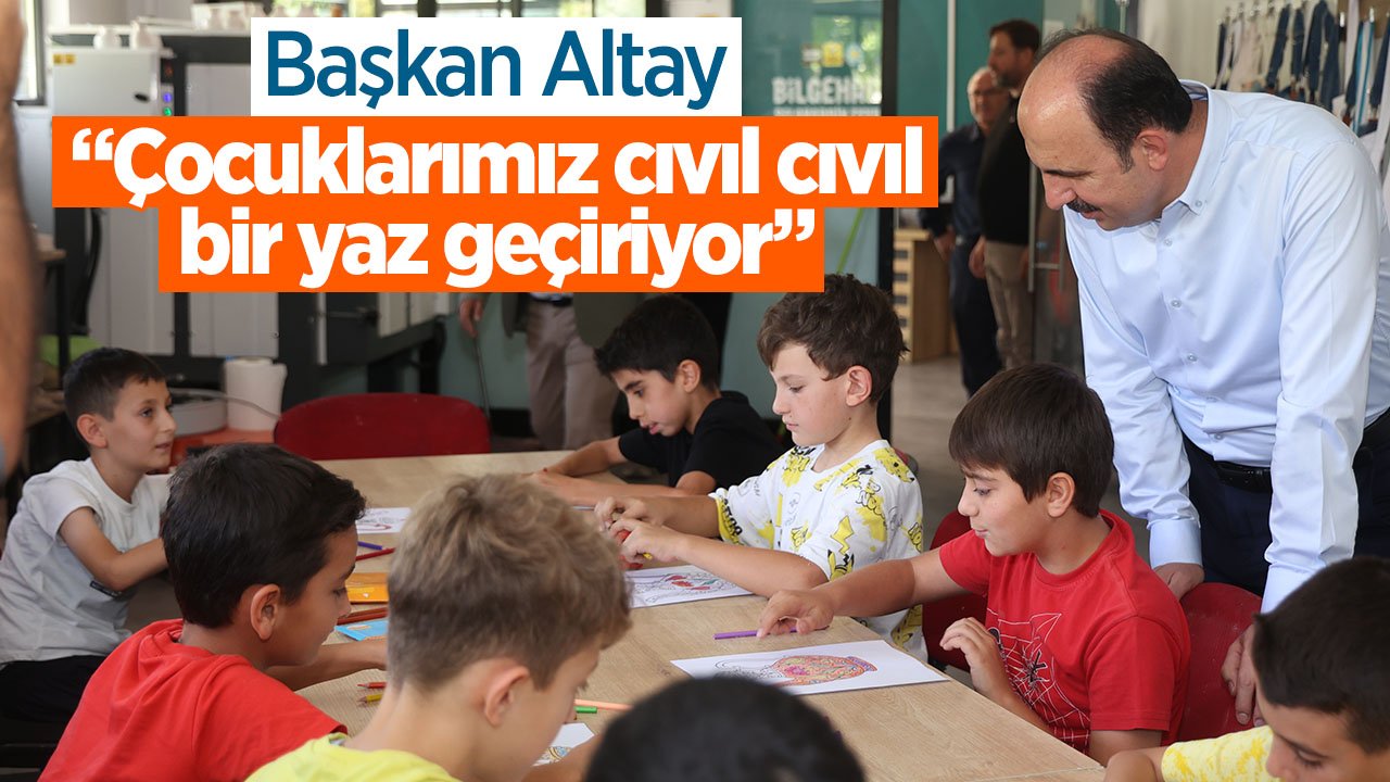 Uğur ibrahim Altay: Çocuklarımız cıvıl cıvıl bir yaz geçiriyor
