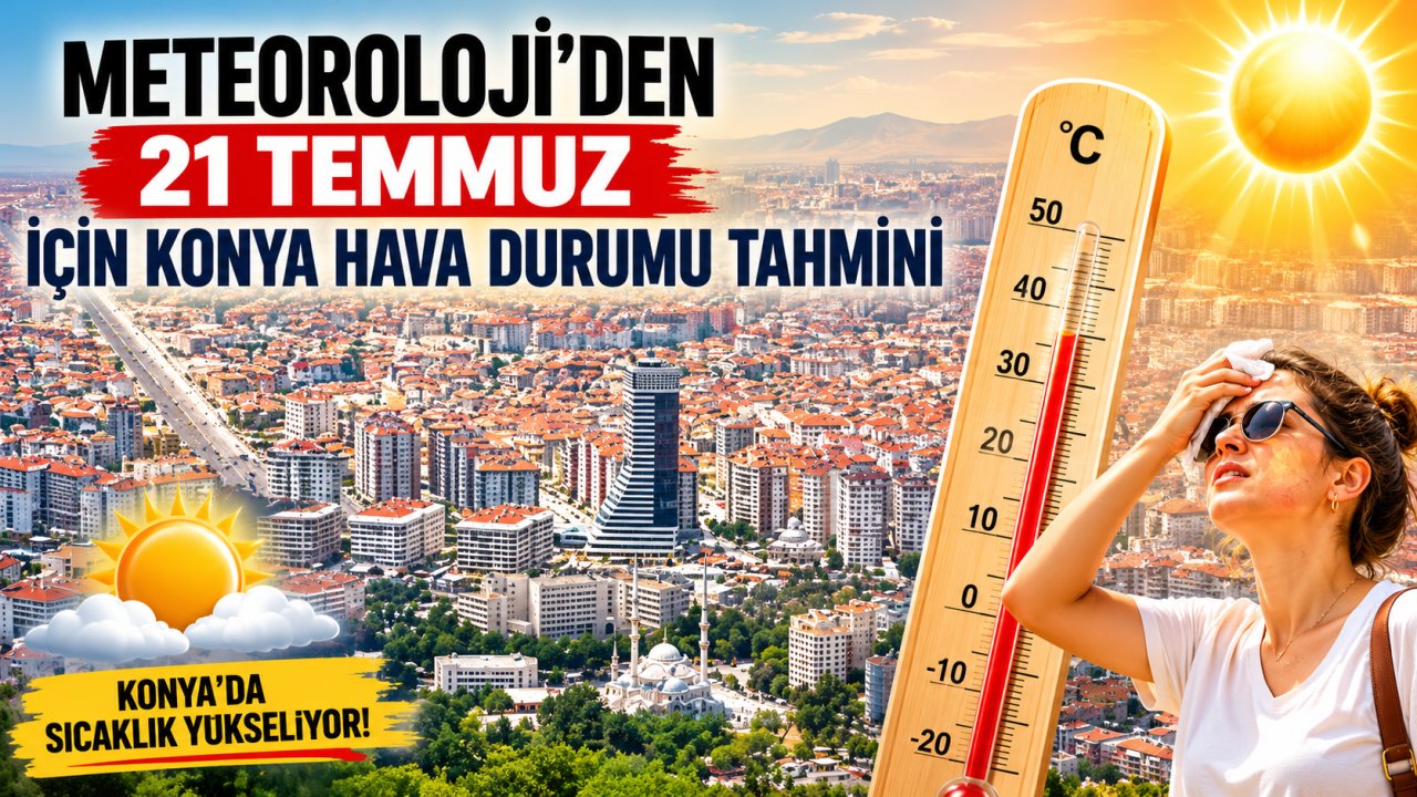 Meteoroloji Açıkladı: 21 Temmuz 2026 Salı Günü Konya'da Hava Nasıl Olacak? İşte Güncel Tahmin!