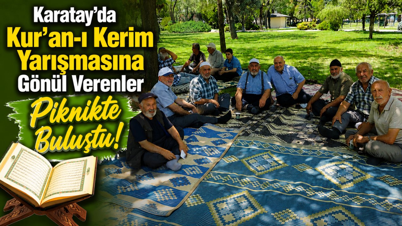 Karatay'da Kur'an-ı Kerim Yarışmasına Gönül Verenler Piknikte Buluştu! Anlamlı Etkinlik Büyük Beğeni Topladı!