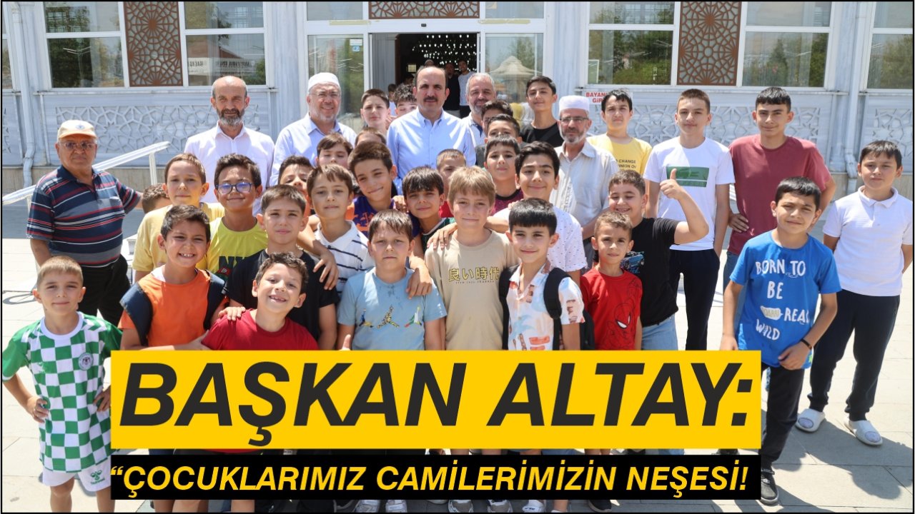 Başkan Altay: "Çocuklarımız camilerimizin neşesi"