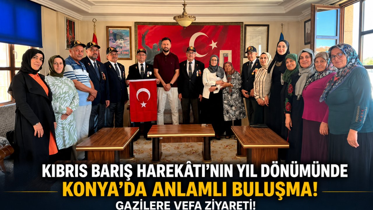 Kıbrıs Barış Harekâtı'nın Yıl Dönümünde Konya'da Anlamlı Buluşma! Gazilere Vefa Ziyareti!