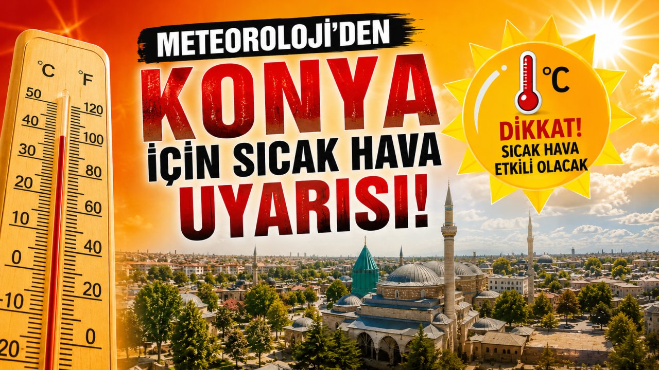 Meteoroloji'den Konya için sıcak hava uyarısı!