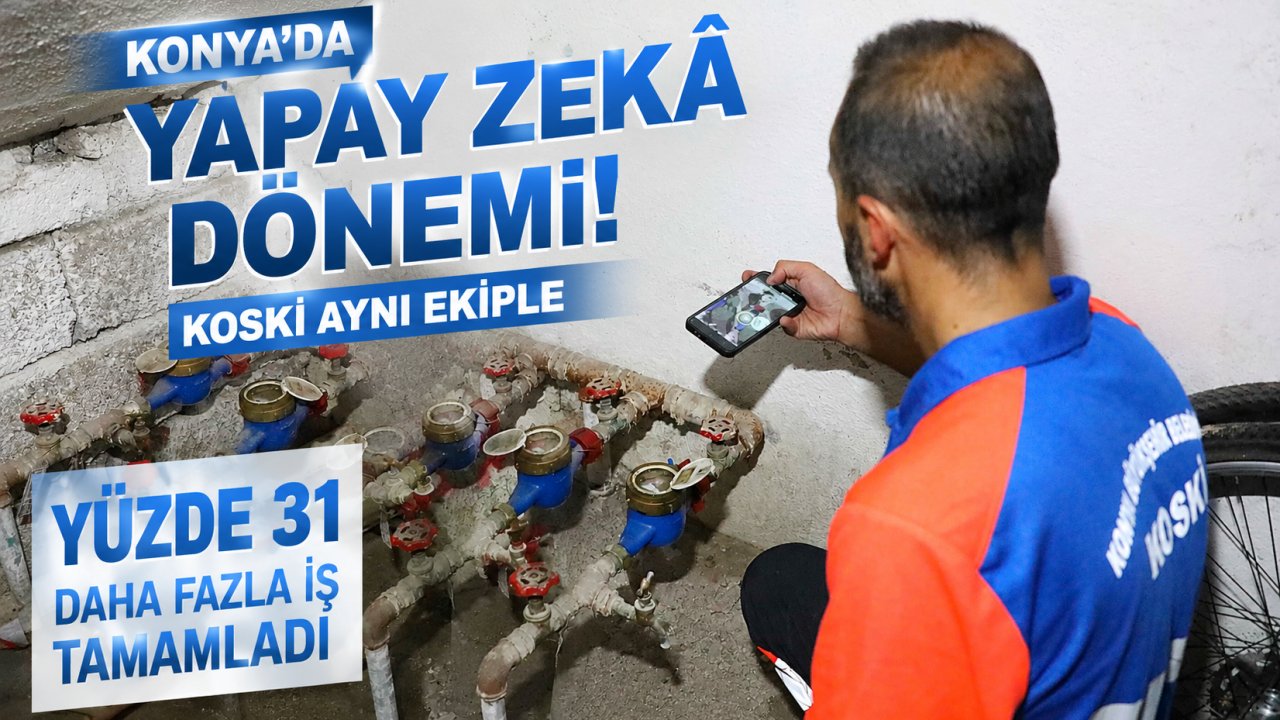 Konya'da Yapay Zekâ Dönemi! KOSKİ Aynı Ekiple Yüzde 31 Daha Fazla İş Tamamladı
