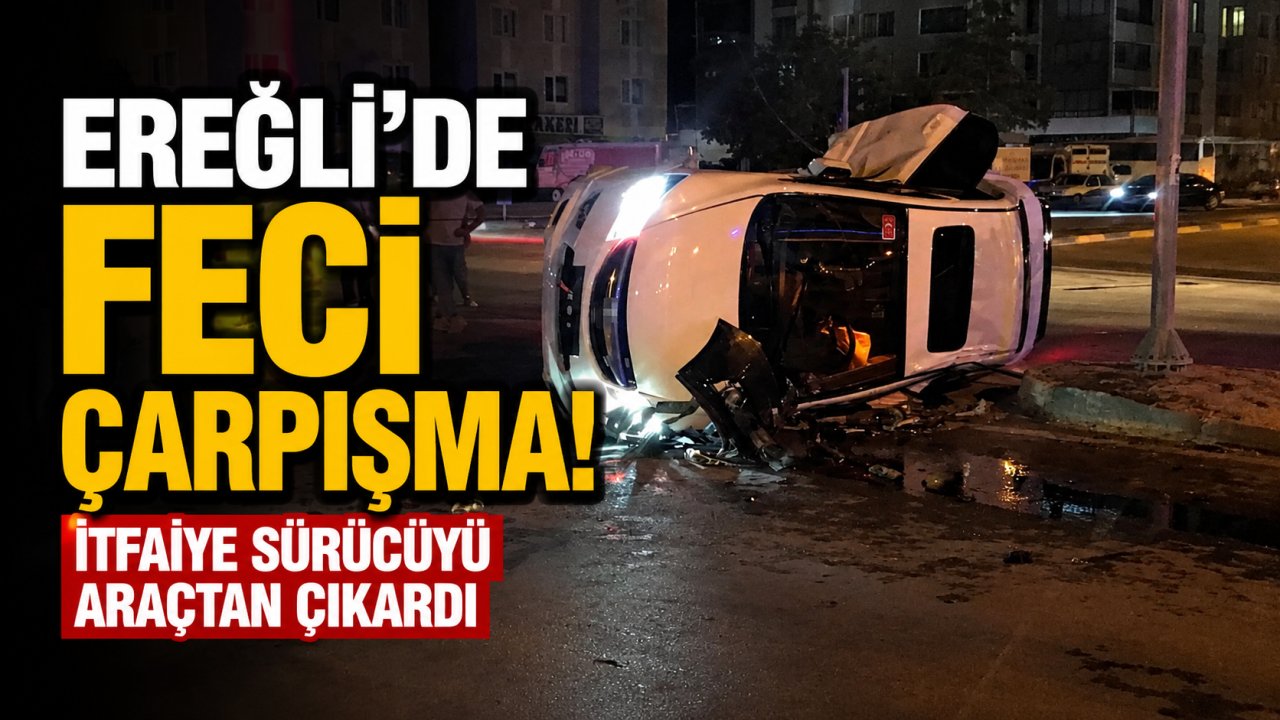 Ereğli'de feci çarpışma! İtfaiye sürücüyü araçtan çıkardı