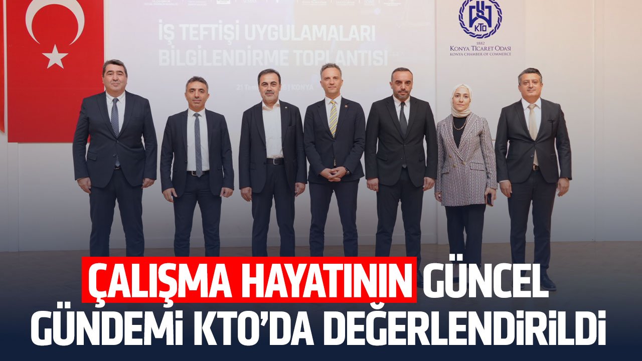Konya’da iş dünyası ve kamu "iş teftişi" gündemiyle bir araya geldi