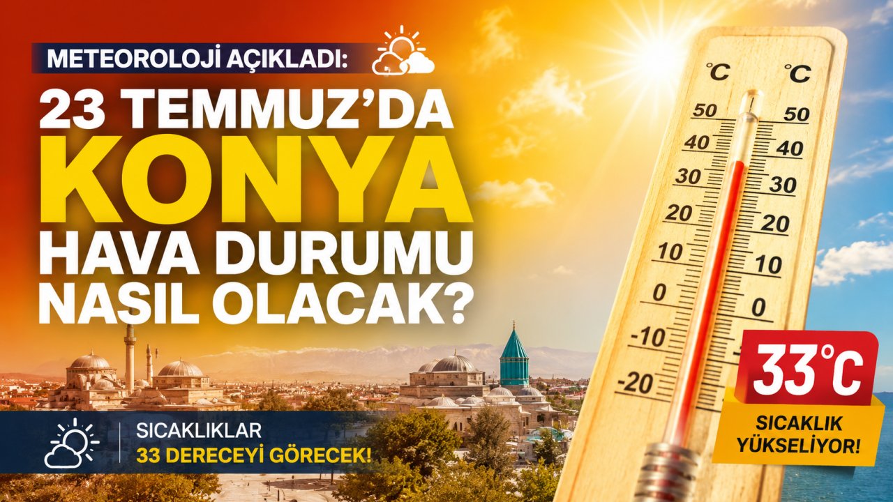 Meteoroloji Açıkladı: 23 Temmuz'da Konya Hava Durumu Nasıl Olacak? Sıcaklıklar 33 Dereceyi Görecek!