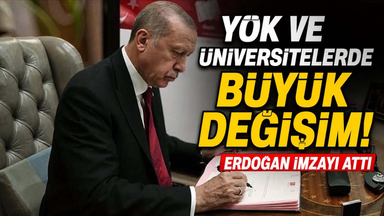 YÖK ve Üniversitelerde Büyük Değişim! Erdoğan İmzayı Attı