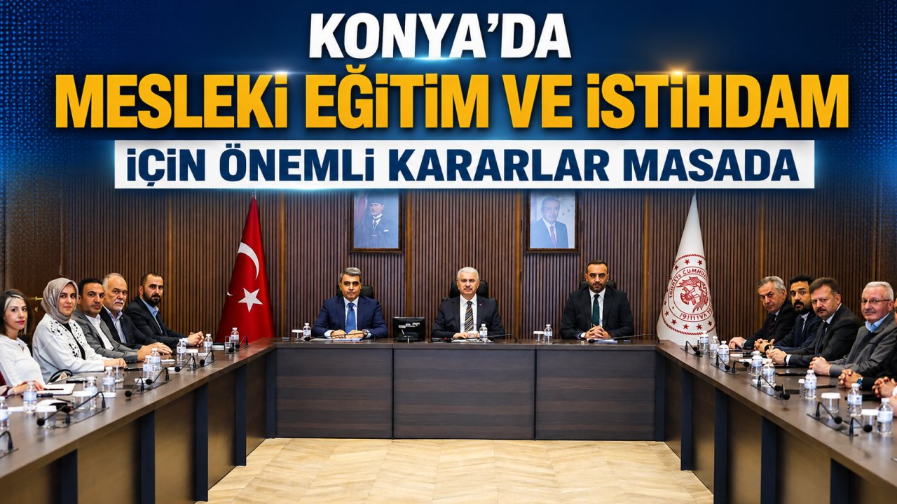 Konya'da Mesleki Eğitim ve İstihdam İçin Önemli Kararlar Masada