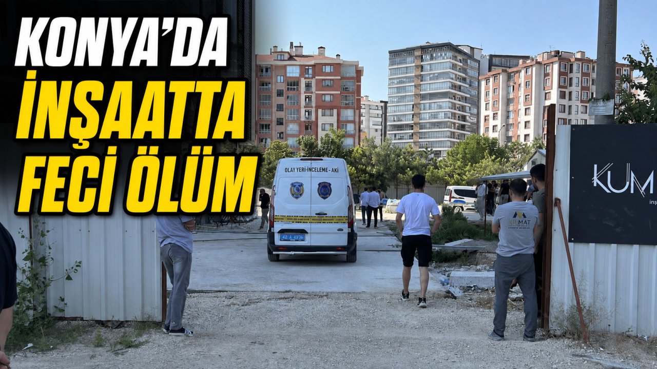 Konya'da inşaatta feci ölüm