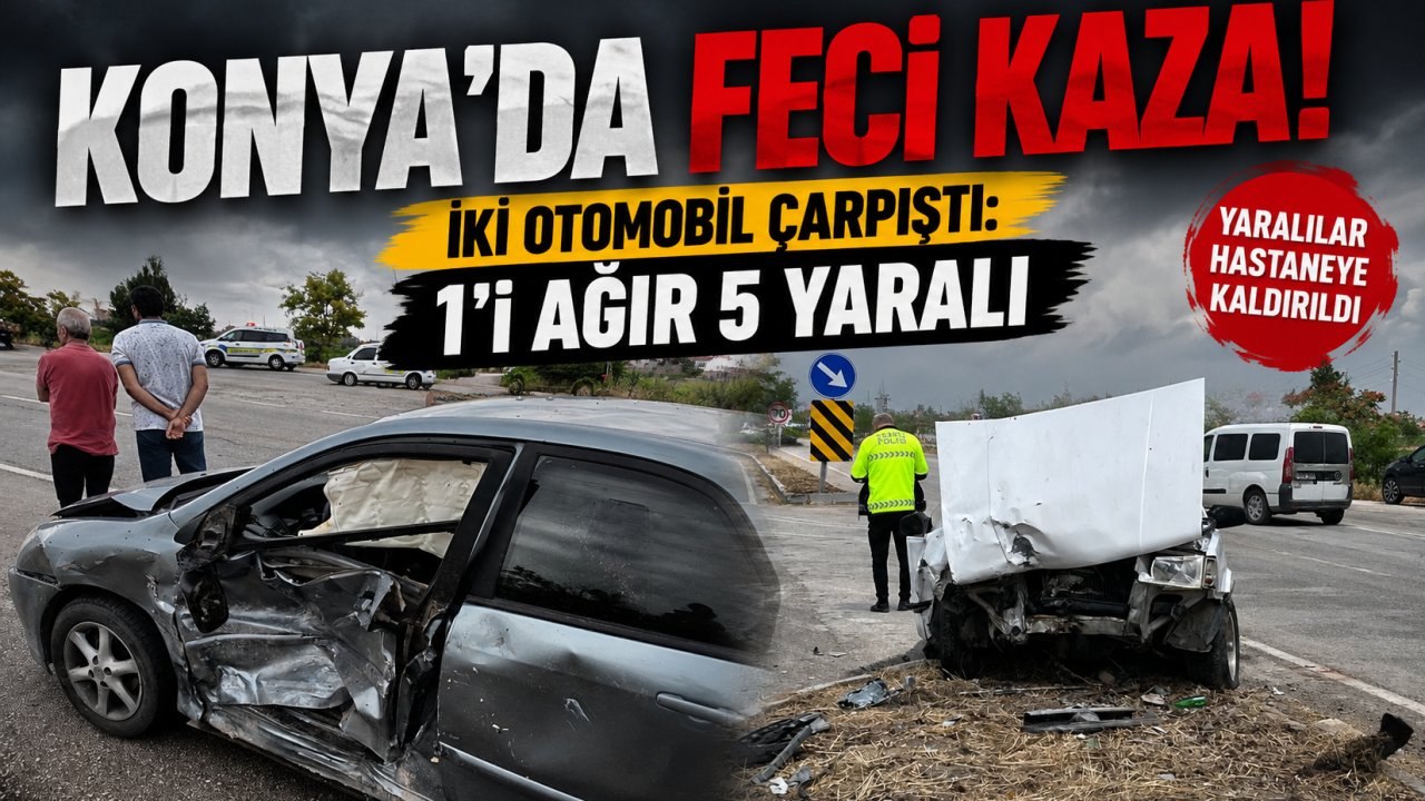 Konya’da Feci Kaza! İki Otomobil Çarpıştı: 1’i Ağır 5 Yaralı