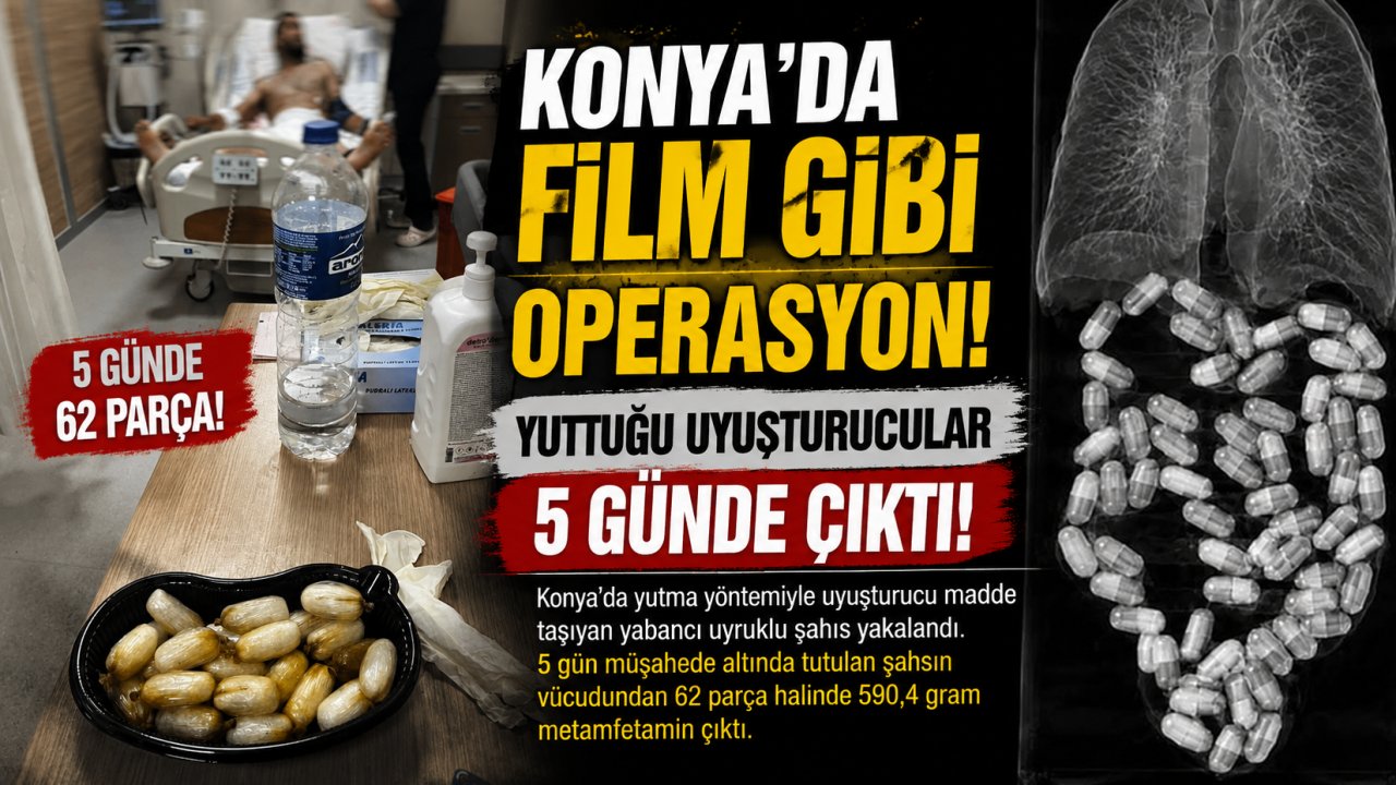 Konya’da Film Gibi Operasyon! Yuttuğu Uyuşturucular 5 Günde Çıktı
