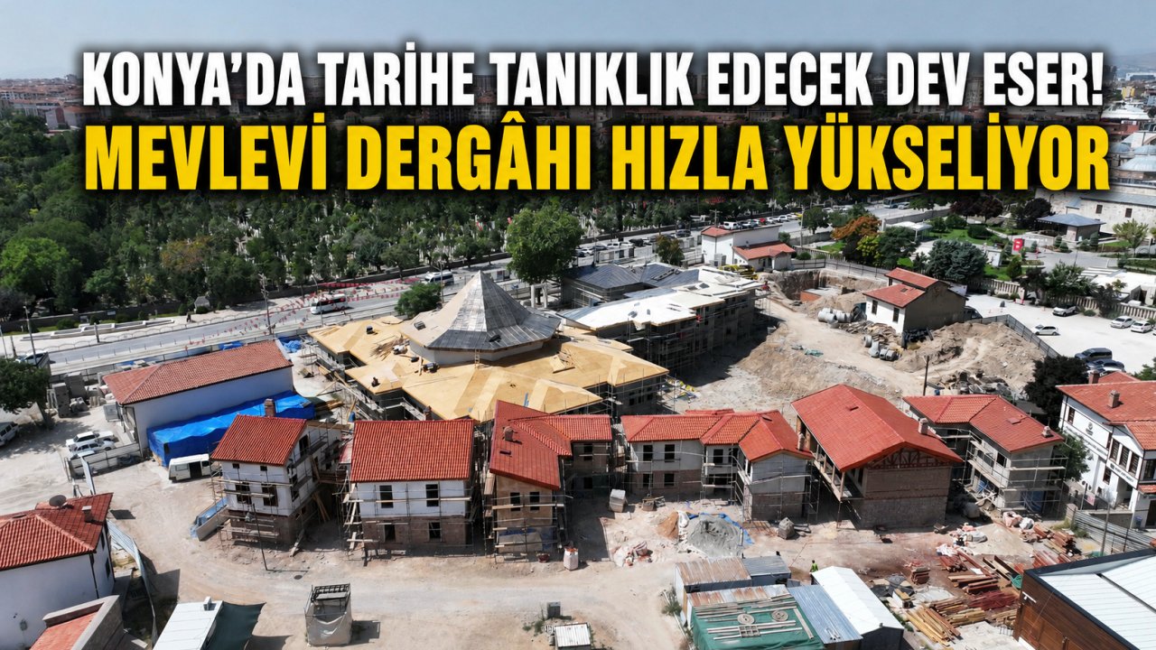 Konya'da Tarihe Tanıklık Edecek Dev Eser! Mevlevi Dergâhı Hızla Yükseliyor