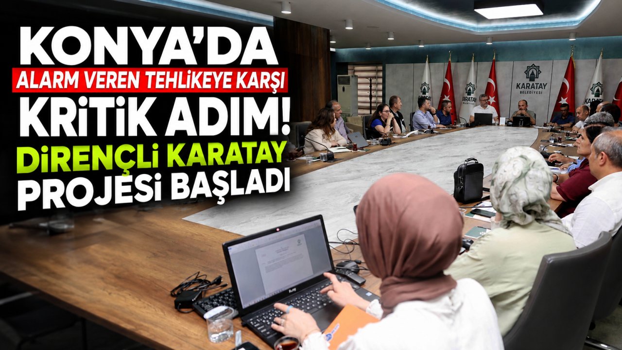 Konya'da Alarm Veren Tehlikeye Karşı Kritik Adım! Dirençli Karatay Projesi Başladı
