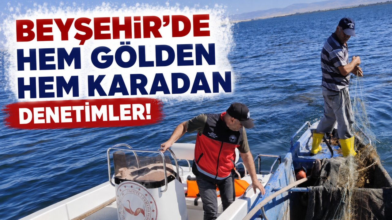 Beyşehir'de hem gölden hem karadan denetimler!