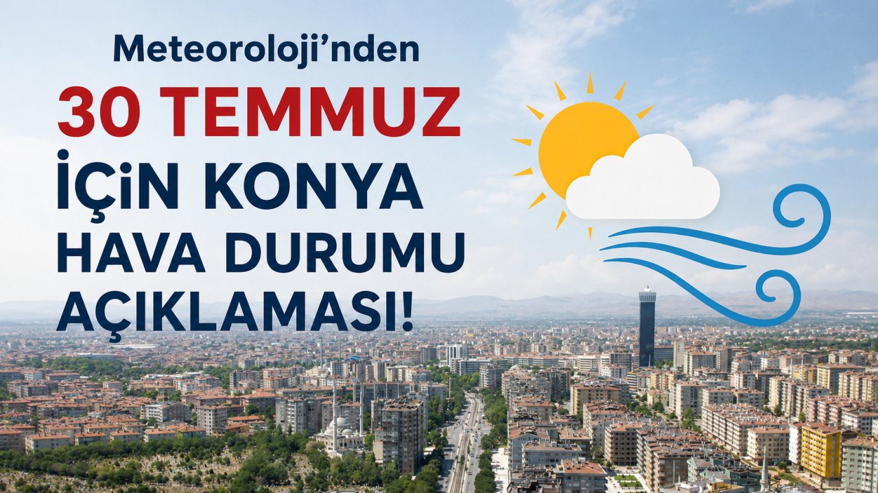 Meteoroloji'nden 30 Temmuz İçin Konya Hava Durumu Açıklaması!