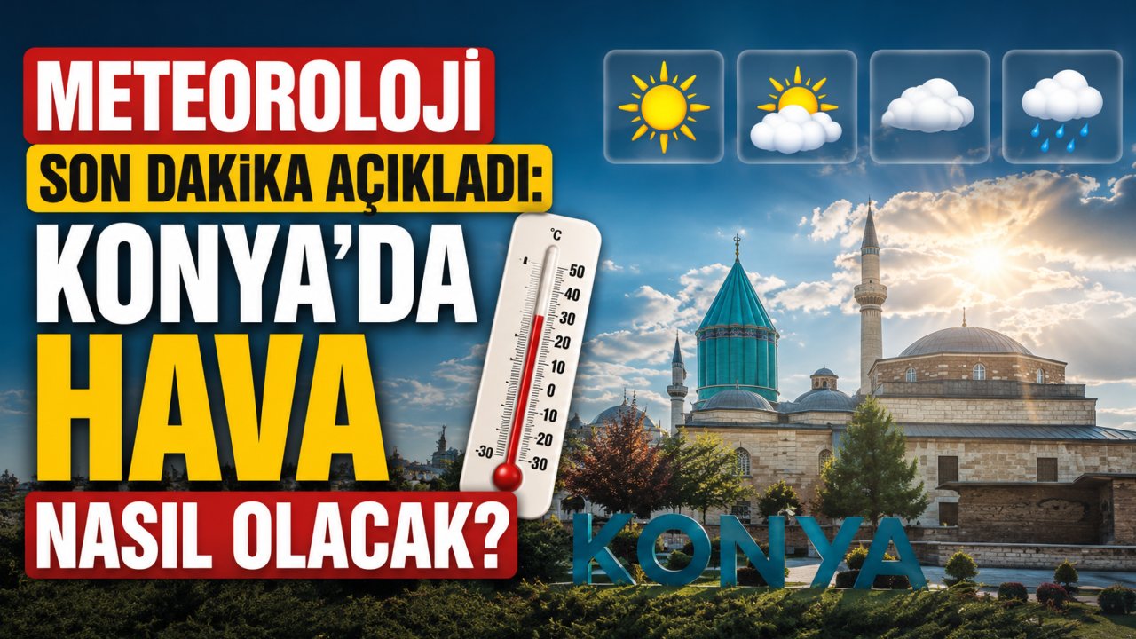 Konya Hava Durumu 31 Temmuz 2026: Meteoroloji'nden Cuma Günü İçin Son Tahmin!