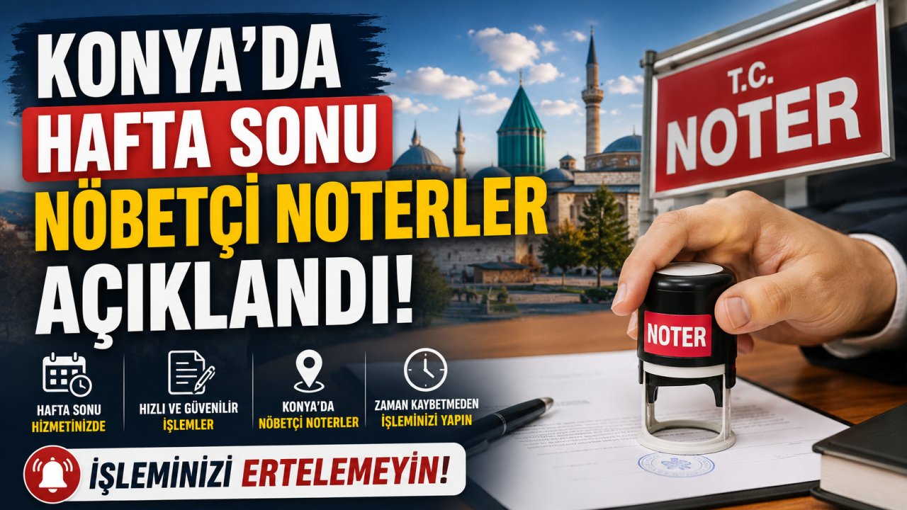 Konya’da hafta sonu nöbetçi noterler açıklandı! İşleminizi ertelemeyin!
