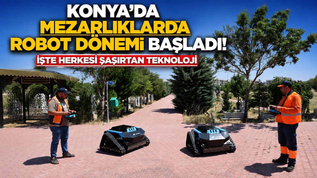 Konya'da mezarlıklarda robot dönemi başladı! İşte herkesi şaşırtan teknoloji