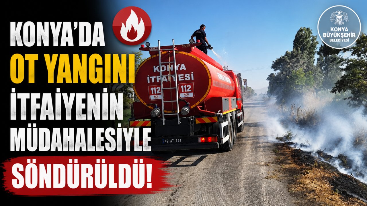 Konya'da ot yangını itfaiyenin müdahalesiyle söndürüldü!