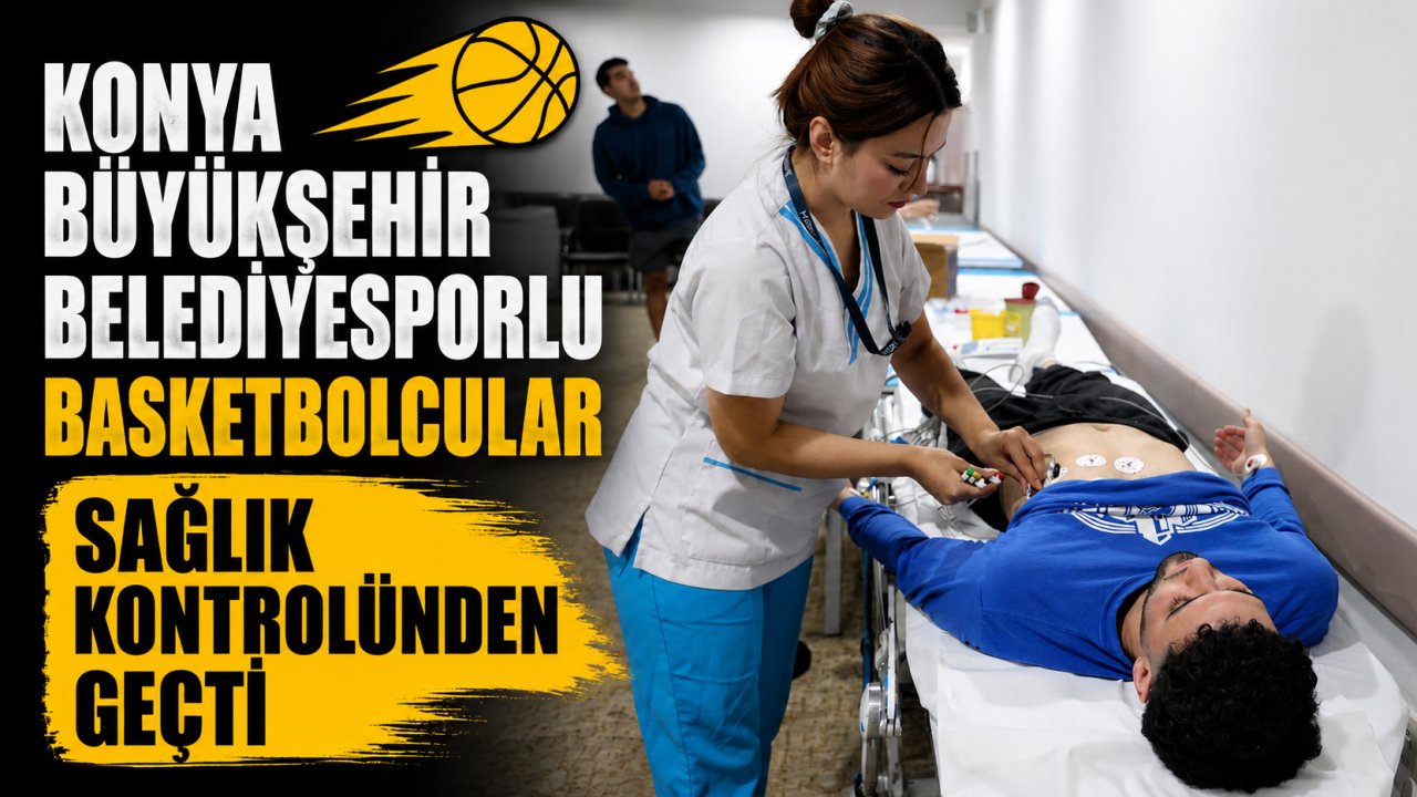 Konya Büyükşehir Belediyesporlu basketbolcular sağlık kontrolünden geçti