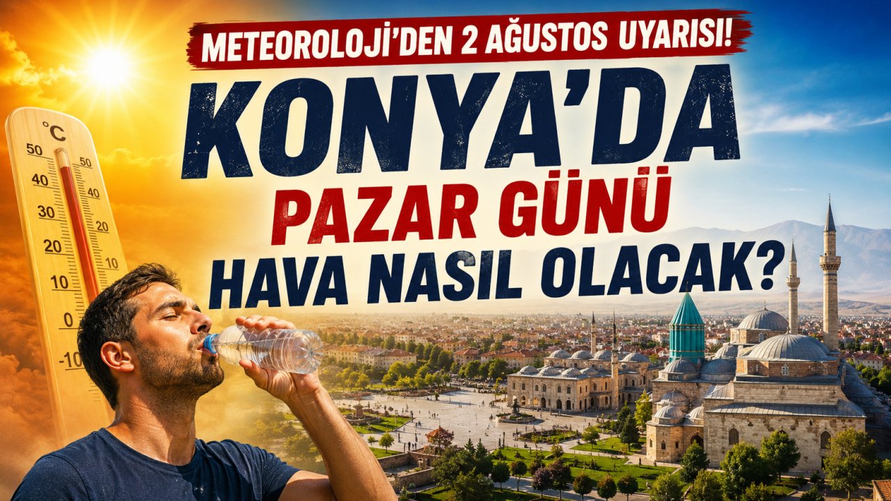 Meteoroloji'nden 2 Ağustos Uyarısı! Konya'da Pazar Günü Hava Nasıl Olacak?