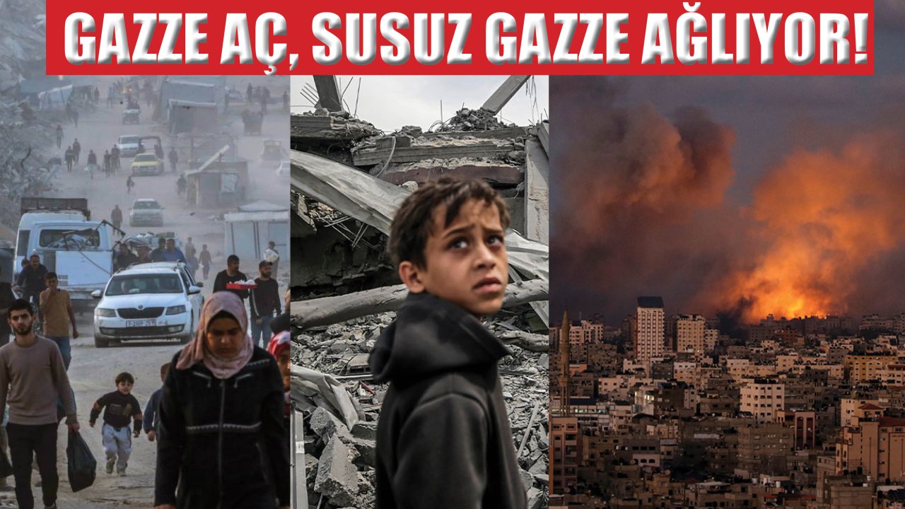 Gazze aç, susuz Gazze ağlıyor!