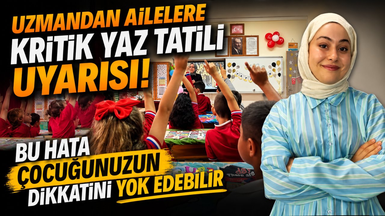 Uzmandan ailelere kritik yaz tatili uyarısı! Bu hata çocuğunuzun dikkatini yok edebilir
