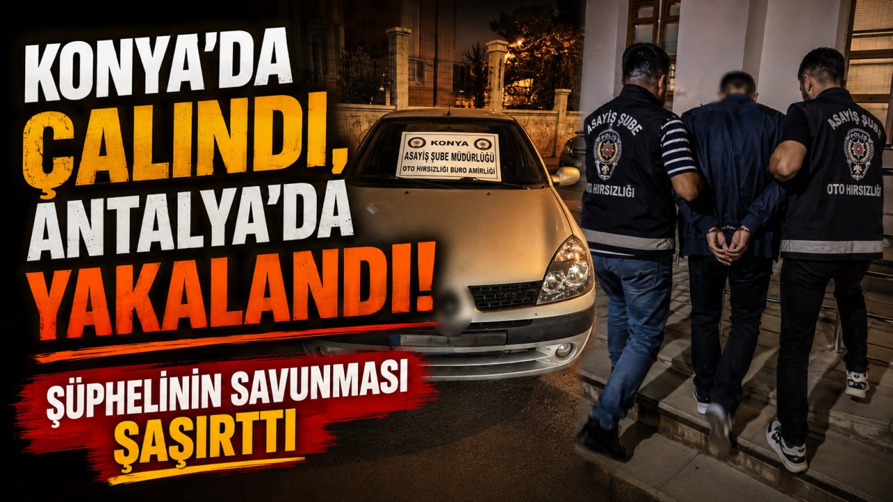 Konya'da çalındı, Antalya'da yakalandı! Şüphelinin savunması şaşırttı