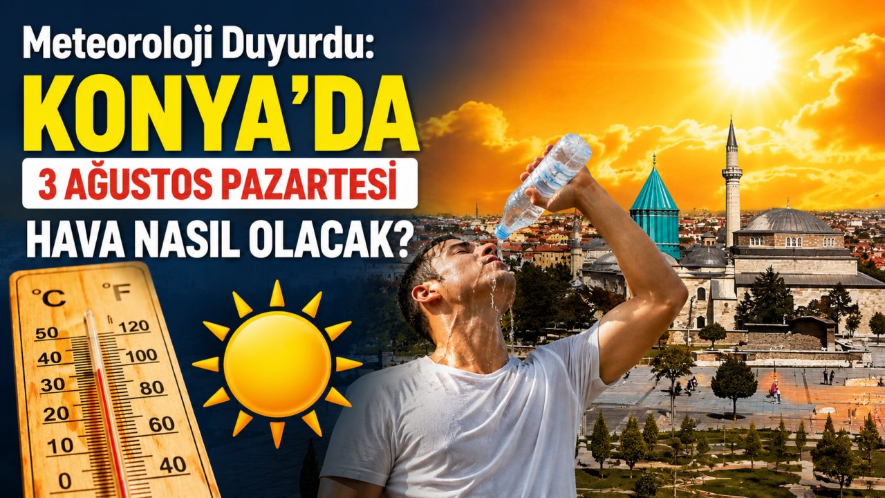 Meteoroloji Duyurdu: Konya'da 3 Ağustos Pazartesi Hava Nasıl Olacak?